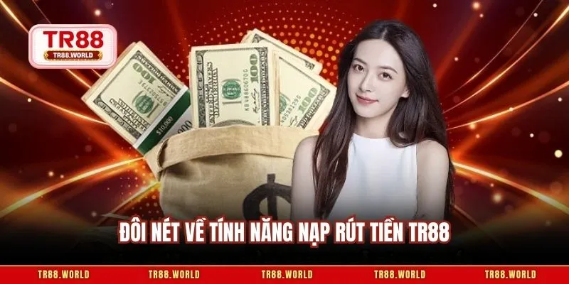 Đôi nét về tính năng nạp rút tiền TR88